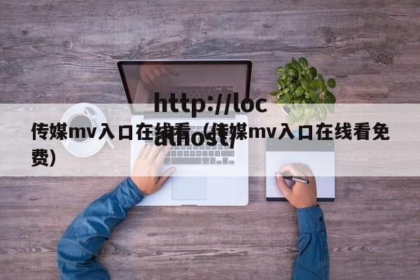 传媒mv入口在线看(传媒mv入口在线看免费)