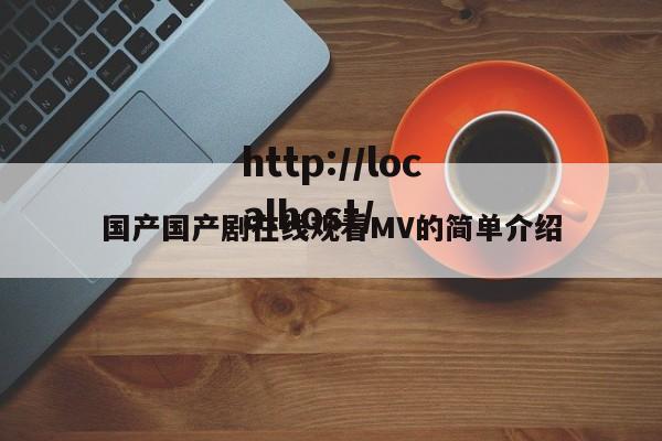 国产国产剧在线观看MV的简单介绍
