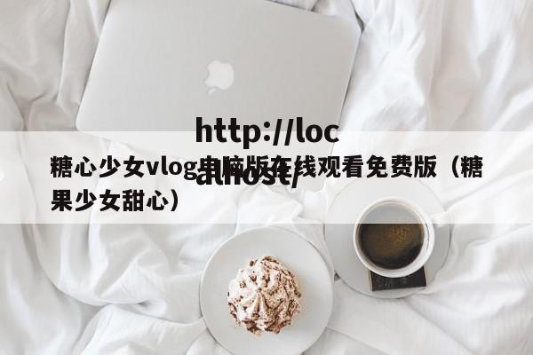 糖心少女vlog电脑版在线观看免费版(糖果少女甜心)