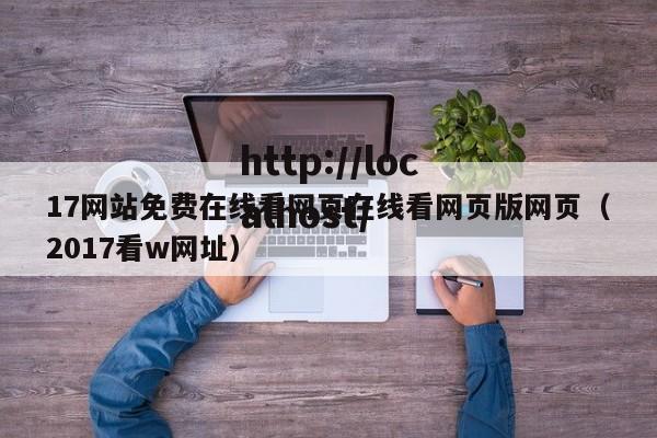 17网站免费在线看网页在线看网页版网页(2017看w网址)